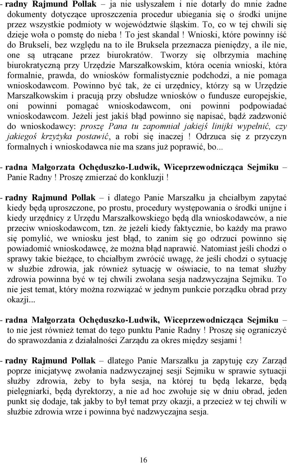 Wnioski, które powinny iść do Brukseli, bez względu na to ile Bruksela przeznacza pieniędzy, a ile nie, one są utrącane przez biurokratów.