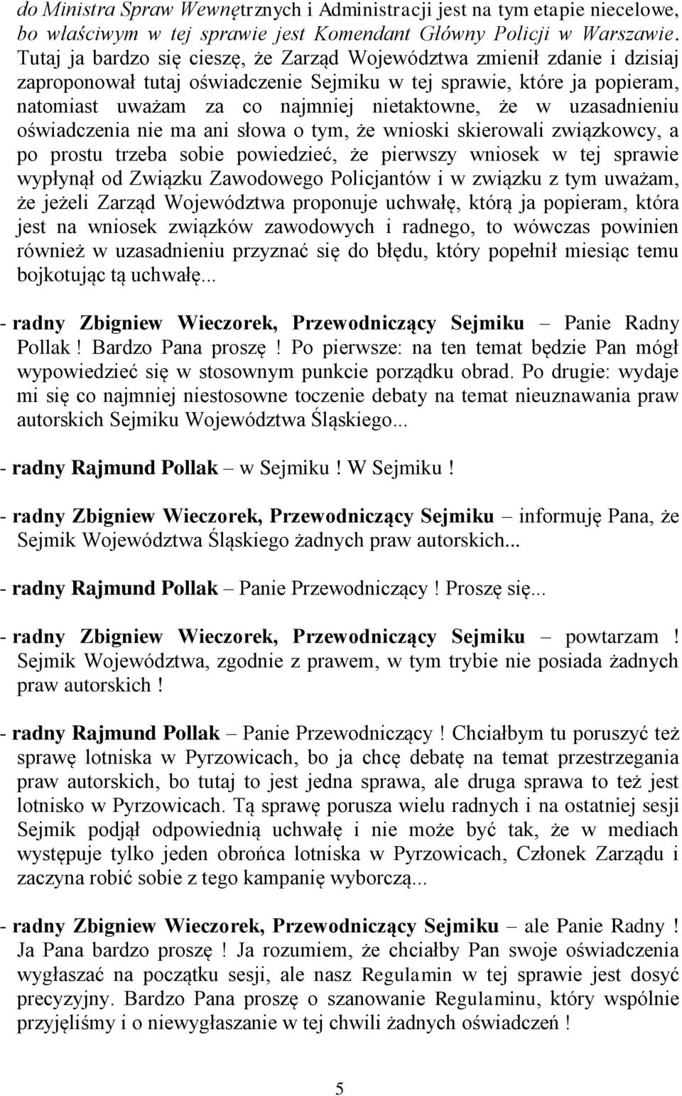 uzasadnieniu oświadczenia nie ma ani słowa o tym, że wnioski skierowali związkowcy, a po prostu trzeba sobie powiedzieć, że pierwszy wniosek w tej sprawie wypłynął od Związku Zawodowego Policjantów i