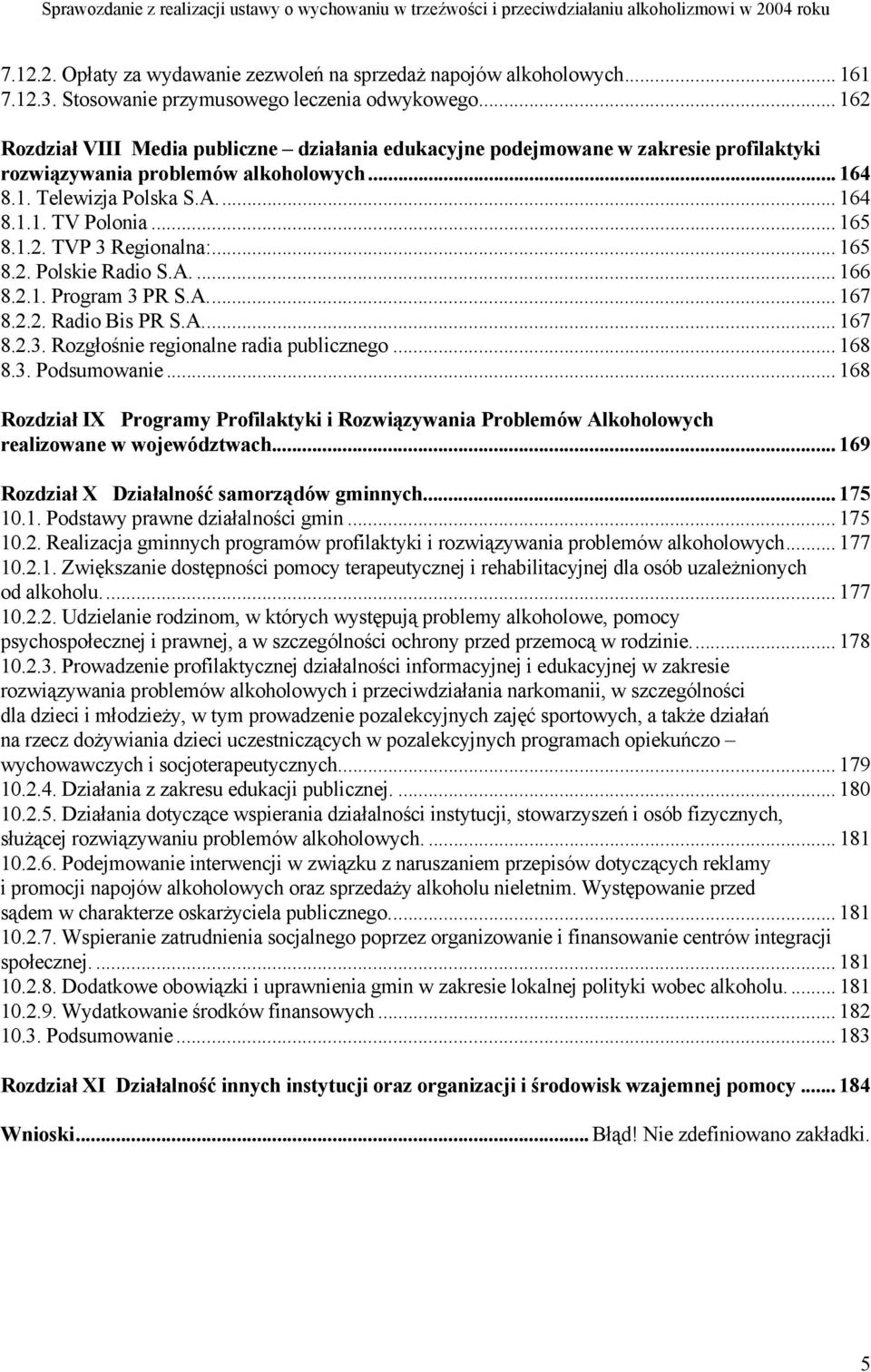 .. 165 8.2. Polskie Radio S.A.... 166 8.2.1. Program 3 PR S.A... 167 8.2.2. Radio Bis PR S.A... 167 8.2.3. Rozgłośnie regionalne radia publicznego... 168 8.3. Podsumowanie.