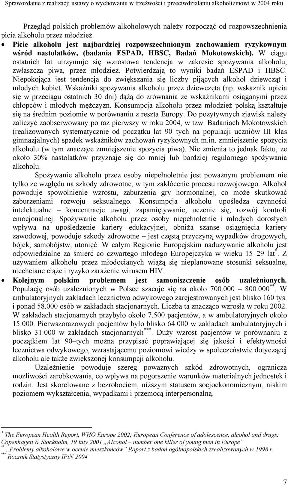 W ciągu ostatnich lat utrzymuje się wzrostowa tendencja w zakresie spożywania alkoholu, zwłaszcza piwa, przez młodzież. Potwierdzają to wyniki badań ESPAD i HBSC.