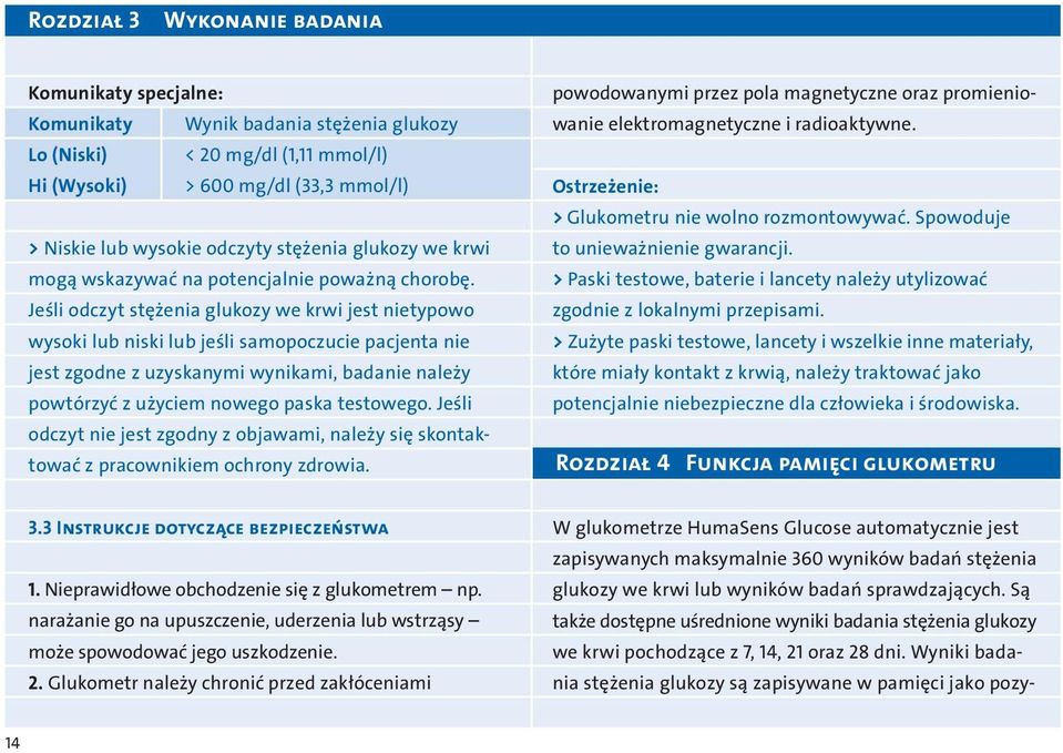 Jeśli odczyt stężenia glukozy we krwi jest nietypowo wysoki lub niski lub jeśli samopoczucie pacjenta nie jest zgodne z uzyskanymi wynikami, badanie należy powtórzyć z użyciem nowego paska testowego.