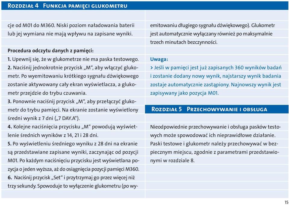 Po wyemitowaniu krótkiego sygnału dźwiękowego zostanie aktywowany cały ekran wyświetlacza, a glukometr przejdzie do trybu czuwania. 3.