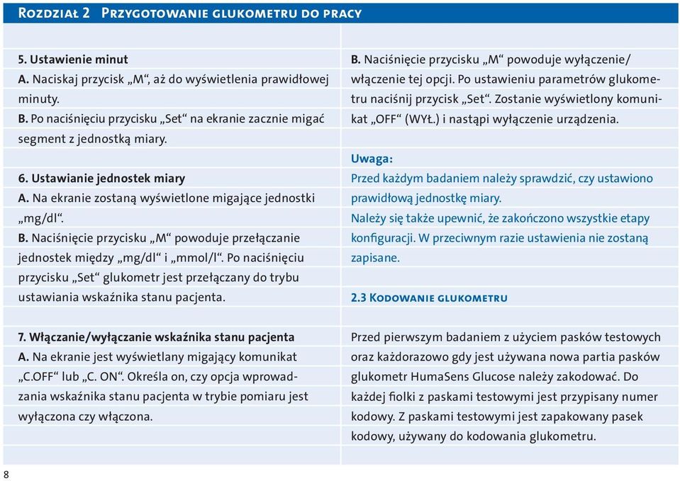 Naciśnięcie przycisku powoduje przełączanie jednostek między mg/dl i mmol/l. Po naciśnięciu przycisku et glukometr jest przełączany do trybu ustawiania wskaźnika stanu pacjenta. B.