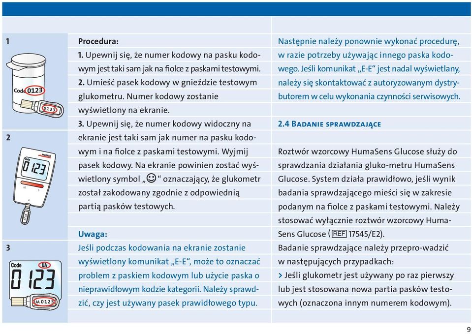 Na ekranie powinien zostać wyświetlony symbol oznaczający, że glukometr został zakodowany zgodnie z odpowiednią partią pasków testowych.