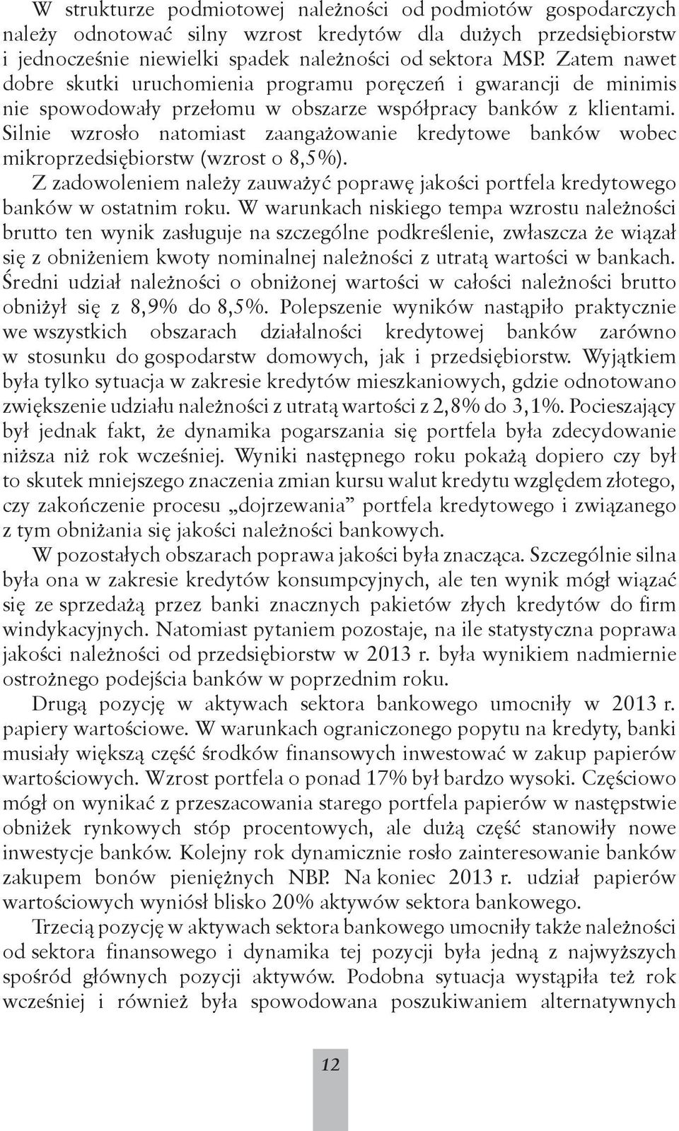 Silnie wzrosło natomiast zaangażowanie kredytowe banków wobec mikroprzedsiębiorstw (wzrost o 8,5%). Z zadowoleniem należy zauważyć poprawę jakości portfela kredytowego banków w ostatnim roku.