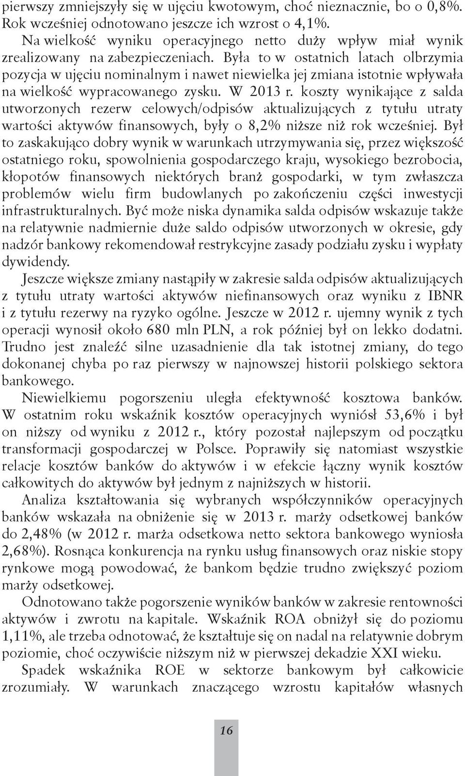 Była to w ostatnich latach olbrzymia pozycja w ujęciu nominalnym i nawet niewielka jej zmiana istotnie wpływała na wielkość wypracowanego zysku. W 2013 r.