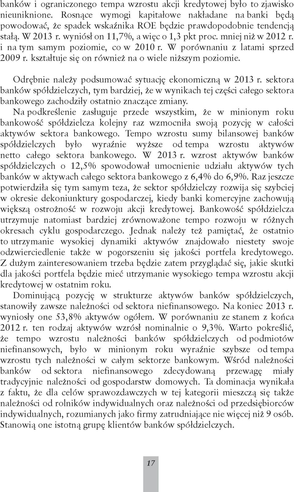 i na tym samym poziomie, co w 2010 r. W porównaniu z latami sprzed 2009 r. kształtuje się on również na o wiele niższym poziomie. Odrębnie należy podsumować sytuację ekonomiczną w 2013 r.