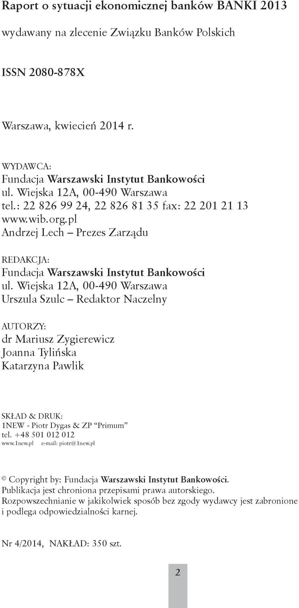 Wiejska 12A, 00-490 Warszawa Urszula Szulc Redaktor Naczelny AUTORZY: dr Mariusz Zygierewicz Joanna Tylińska Katarzyna Pawlik SKŁAD & DRUK: 1NEW - Piotr Dygas & ZP Primum tel. +48 501 012 012 www.