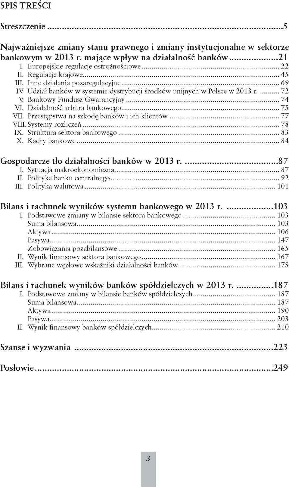 Działalność arbitra bankowego... 75 VII. Przestępstwa na szkodę banków i ich klientów... 77 VIII. Systemy rozliczeń... 78 IX. Struktura sektora bankowego... 83 X. Kadry bankowe.