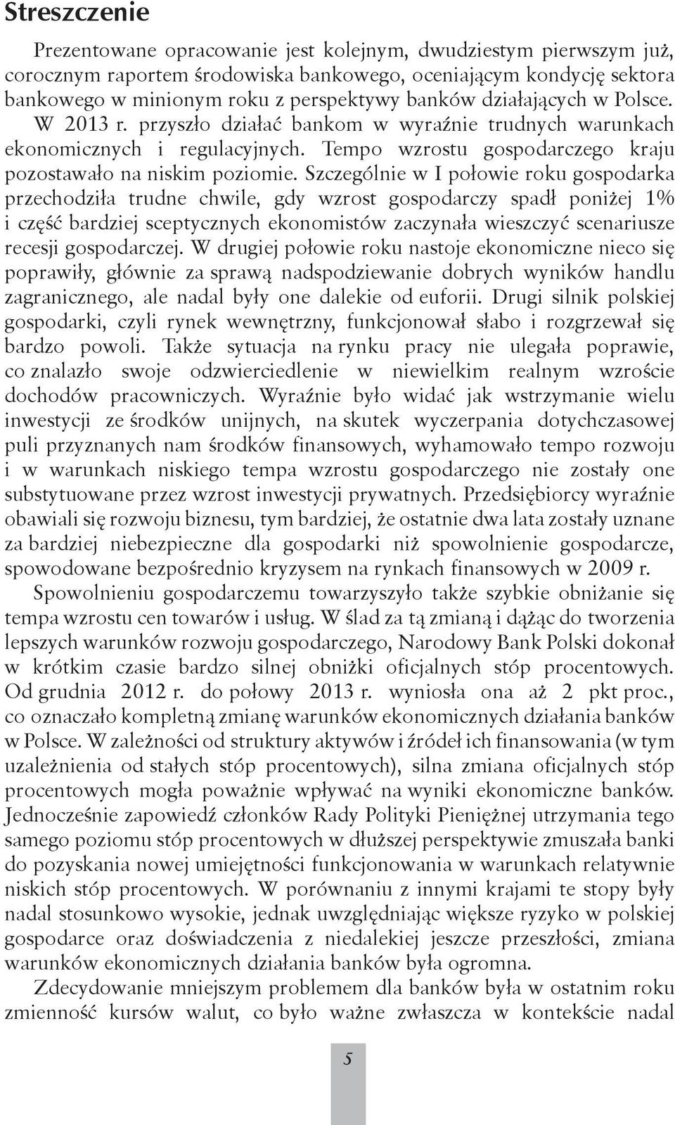 Szczególnie w I połowie roku gospodarka przechodziła trudne chwile, gdy wzrost gospodarczy spadł poniżej 1% i część bardziej sceptycznych ekonomistów zaczynała wieszczyć scenariusze recesji