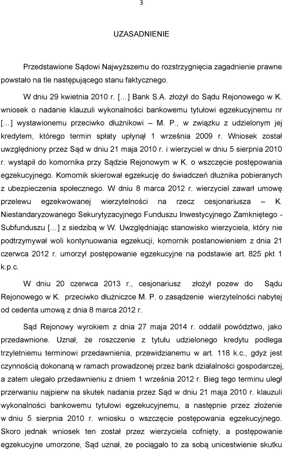 , w związku z udzielonym jej kredytem, którego termin spłaty upłynął 1 września 2009 r. Wniosek został uwzględniony przez Sąd w dniu 21 maja 2010 r. i wierzyciel w dniu 5 sierpnia 2010 r.