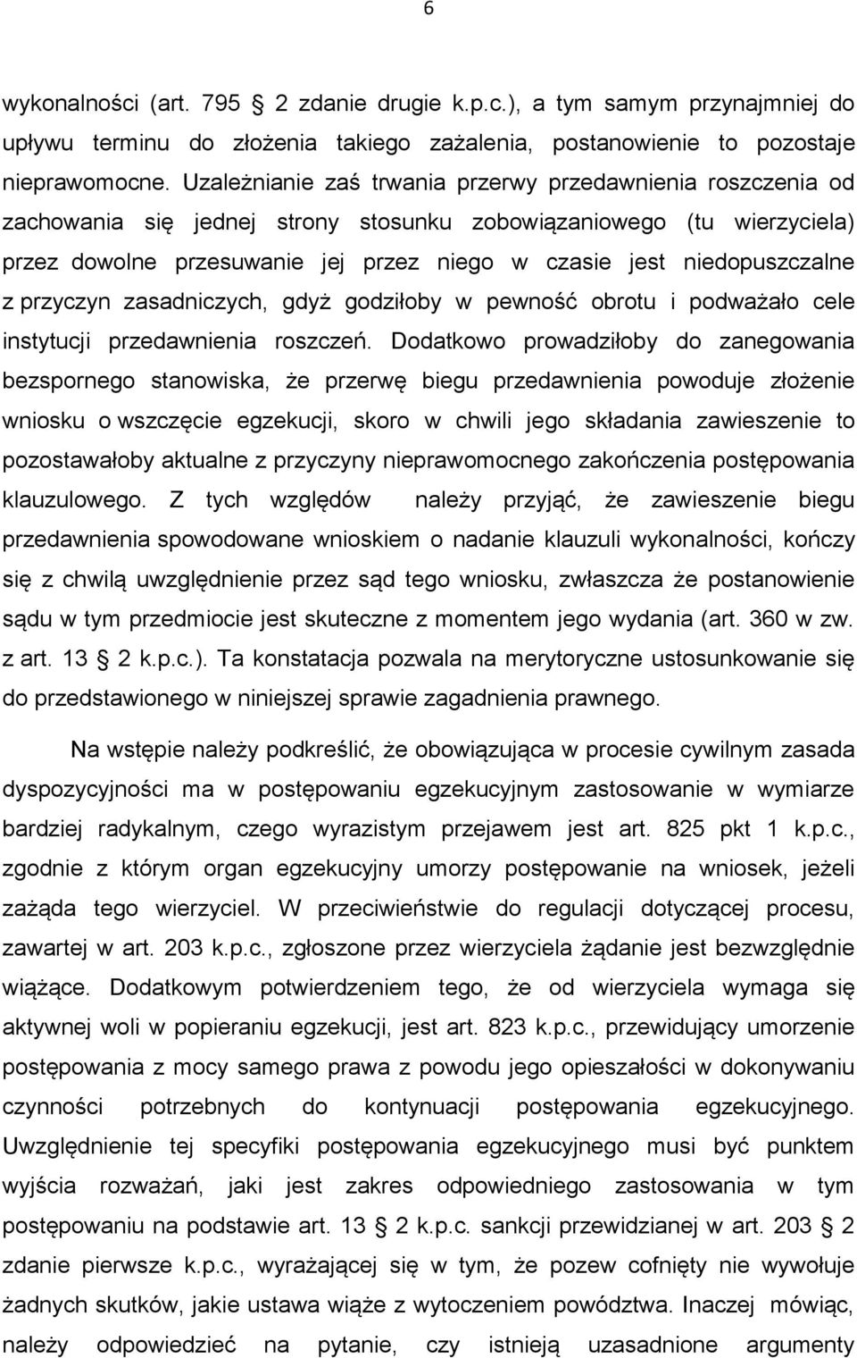 niedopuszczalne z przyczyn zasadniczych, gdyż godziłoby w pewność obrotu i podważało cele instytucji przedawnienia roszczeń.