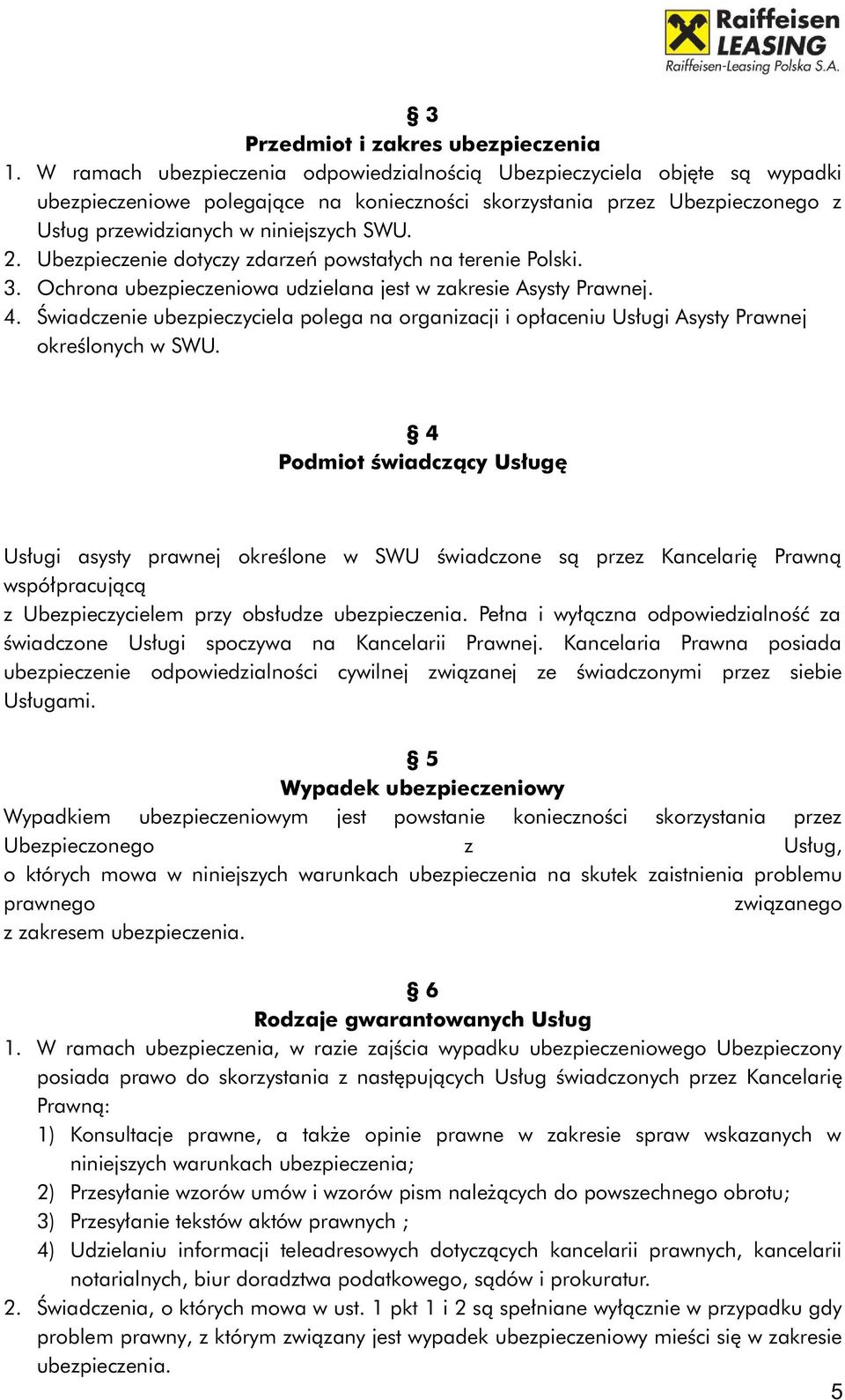 Ubezpieczenie dotyczy zdarzeń powstałych na terenie Polski. 3. Ochrona ubezpieczeniowa udzielana jest w zakresie Asysty Prawnej. 4.