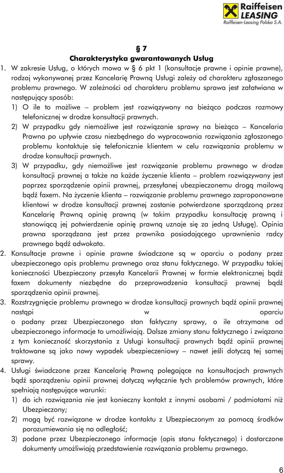 W zależności od charakteru problemu sprawa jest załatwiana w następujący sposób: 1) O ile to możliwe problem jest rozwiązywany na bieżąco podczas rozmowy telefonicznej w drodze konsultacji prawnych.