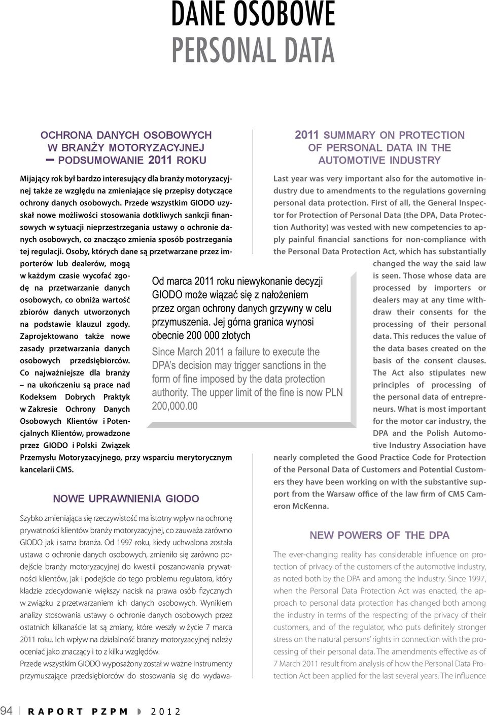 Przede wszystkim GIODO uzyskał nowe możliwości stosowania dotkliwych sankcji finansowych w sytuacji nieprzestrzegania ustawy o ochronie danych osobowych, co znacząco zmienia sposób postrzegania tej