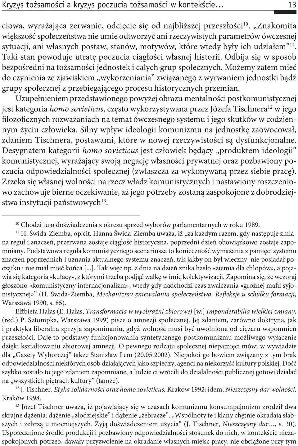 Taki stan powoduje utratę poczucia ciągłości własnej historii. Odbija się w sposób bezpośredni na tożsamości jednostek i całych grup społecznych.