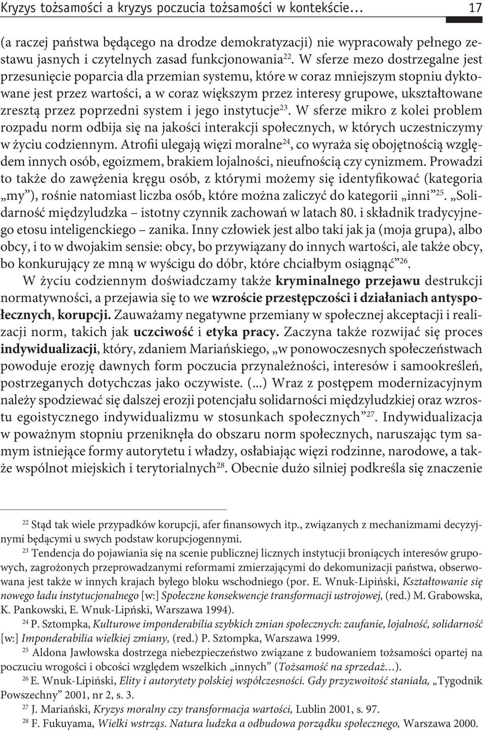 zresztą przez poprzedni system i jego instytucje 23. W sferze mikro z kolei problem rozpadu norm odbija się na jakości interakcji społecznych, w których uczestniczymy w życiu codziennym.