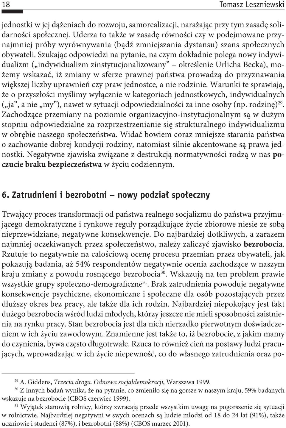 Szukając odpowiedzi na pytanie, na czym dokładnie polega nowy indywidualizm ( indywidualizm zinstytucjonalizowany określenie Urlicha Becka), możemy wskazać, iż zmiany w sferze prawnej państwa