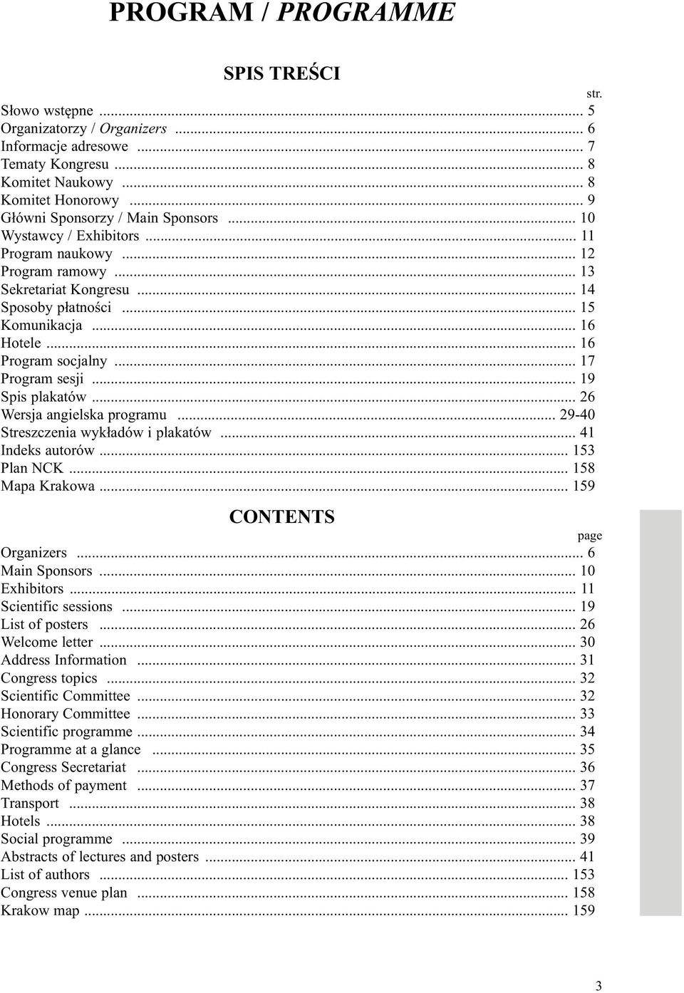 .. 16 Program socjalny... 17 Program sesji... 19 Spis plakatów... 26 Wersja angielska programu... 29-40 Streszczenia wykładów i plakatów... 41 Indeks autorów... 153 Plan NCK... 158 Mapa Krakowa.