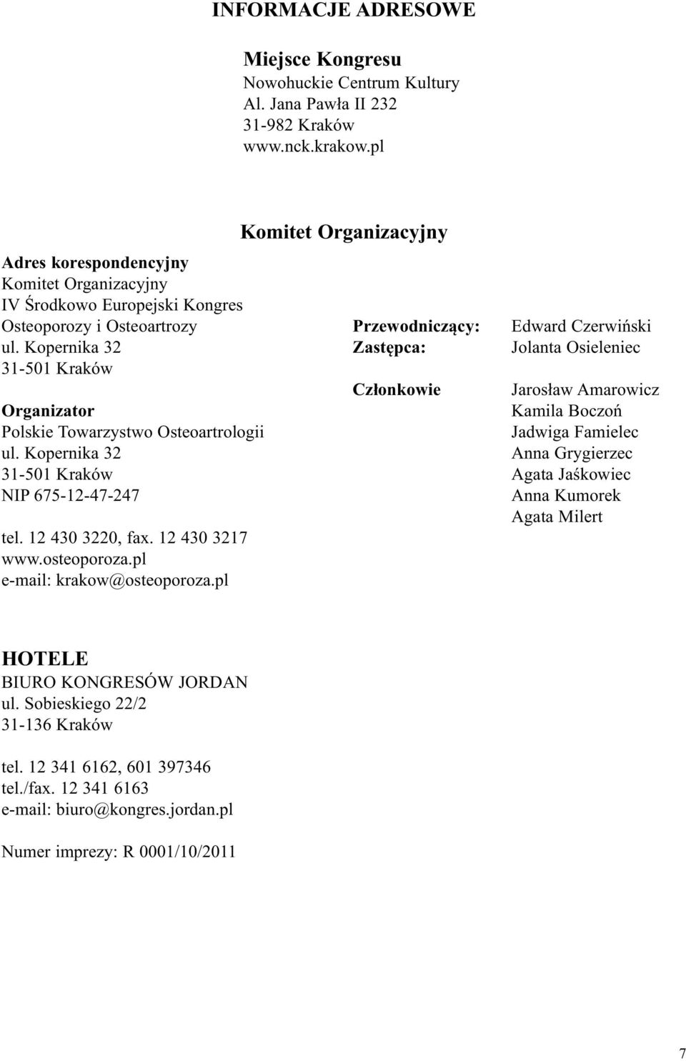 Kopernika 32 Zastępca: 31-501 Kraków Członkowie Organizator Polskie Towarzystwo Osteoartrologii ul. Kopernika 32 31-501 Kraków NIP 675-12-47-247 tel. 12 430 3220, fax. 12 430 3217 www.osteoporoza.