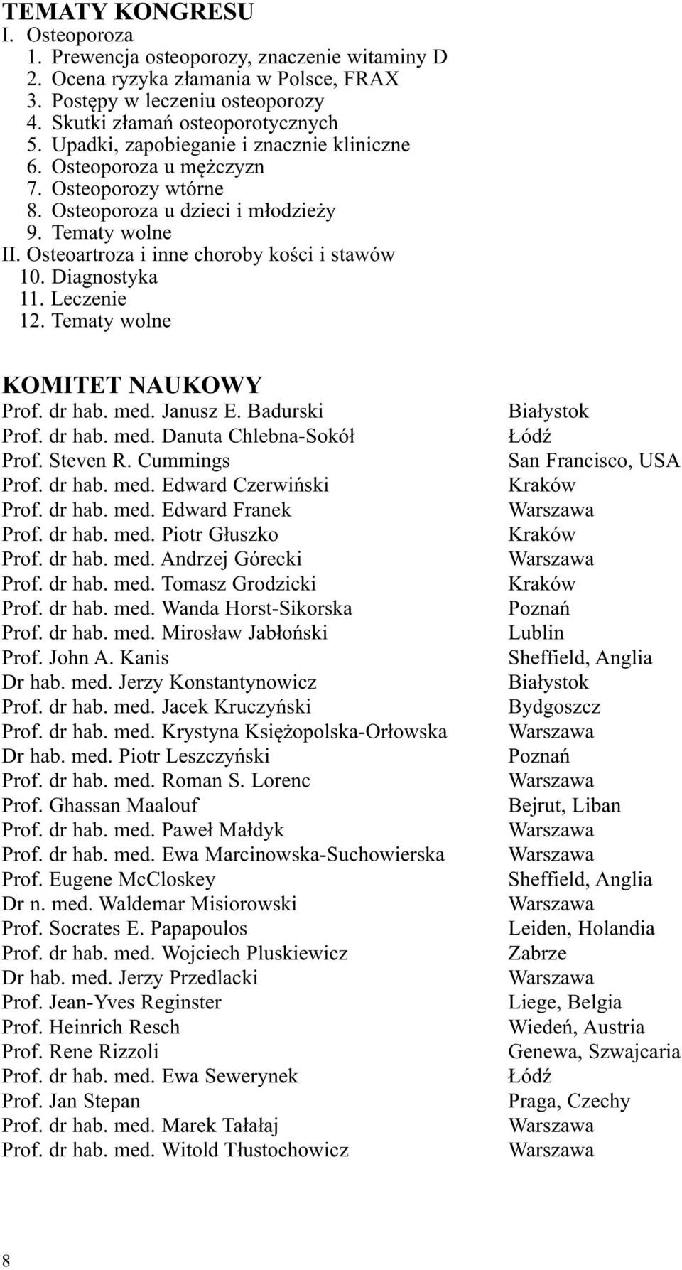 Diagnostyka 11. Leczenie 12. Tematy wolne KOMITET NAUKOWY Prof. dr hab. med. Janusz E. Badurski Prof. dr hab. med. Danuta Chlebna-Sokół Prof. Steven R. Cummings Prof. dr hab. med. Edward Czerwiński Prof.