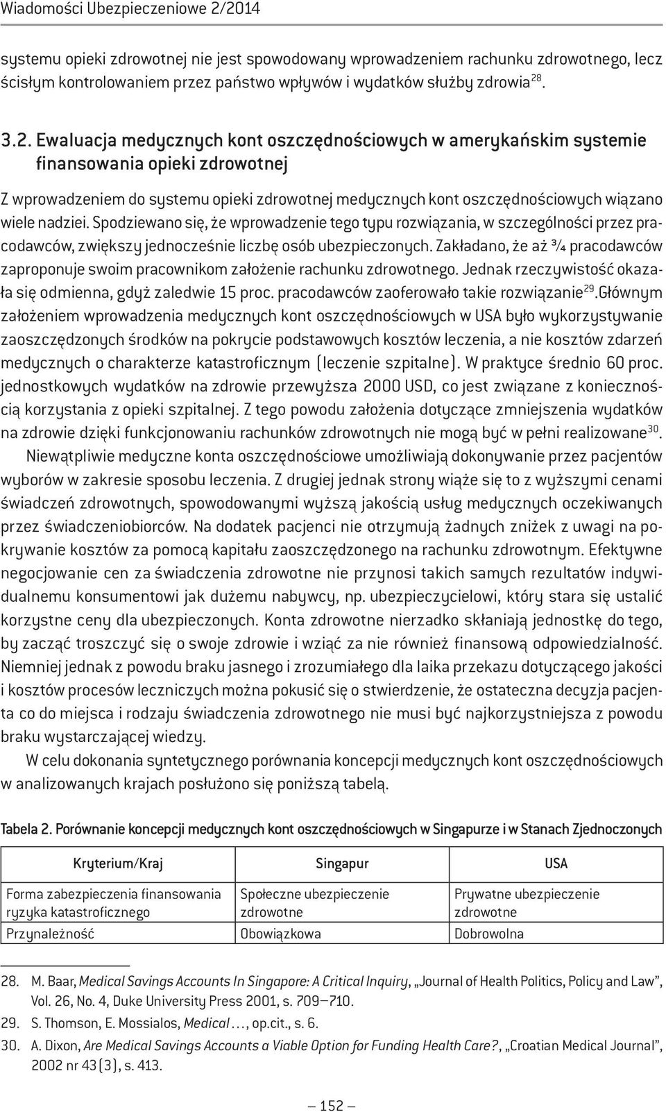 nadziei. Spodziewano się, że wprowadzenie tego typu rozwiązania, w szczególności przez pracodawców, zwiększy jednocześnie liczbę osób ubezpieczonych.