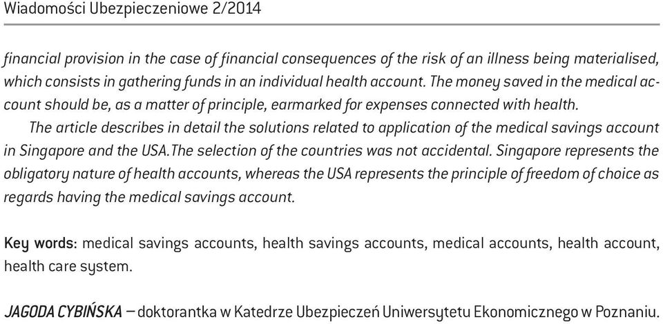 The article describes in detail the solutions related to application of the medical savings account in Singapore and the USA.The selection of the countries was not accidental.