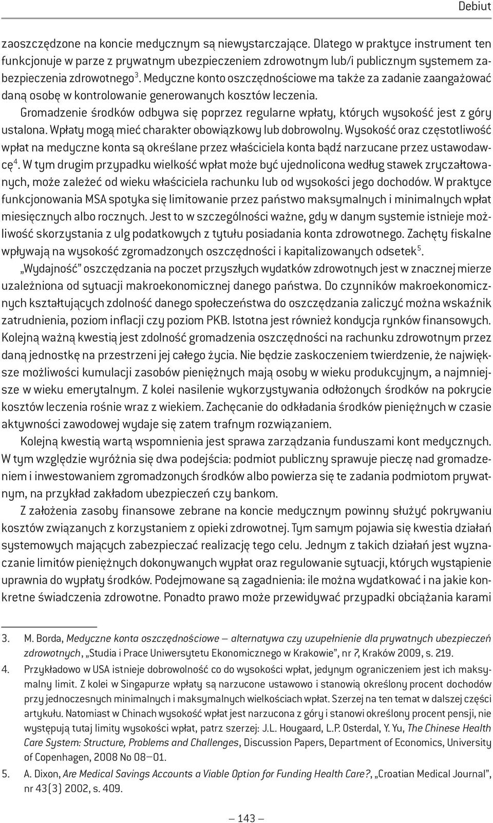 Medyczne konto oszczędnościowe ma także za zadanie zaangażować daną osobę w kontrolowanie generowanych kosztów leczenia.