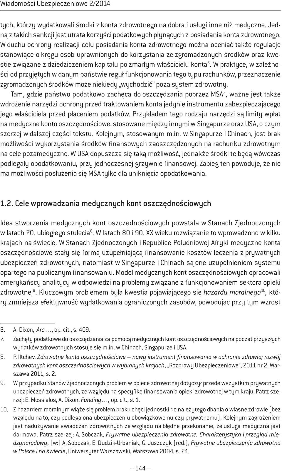 W duchu ochrony realizacji celu posiadania konta zdrowotnego można oceniać także regulacje stanowiące o kręgu osób uprawnionych do korzystania ze zgromadzonych środków oraz kwestie związane z