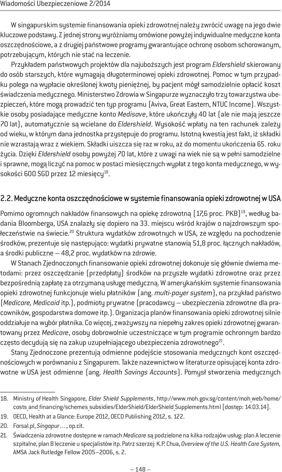 leczenie. Przykładem państwowych projektów dla najuboższych jest program ldershield skierowany do osób starszych, które wymagają długoterminowej opieki zdrowotnej.