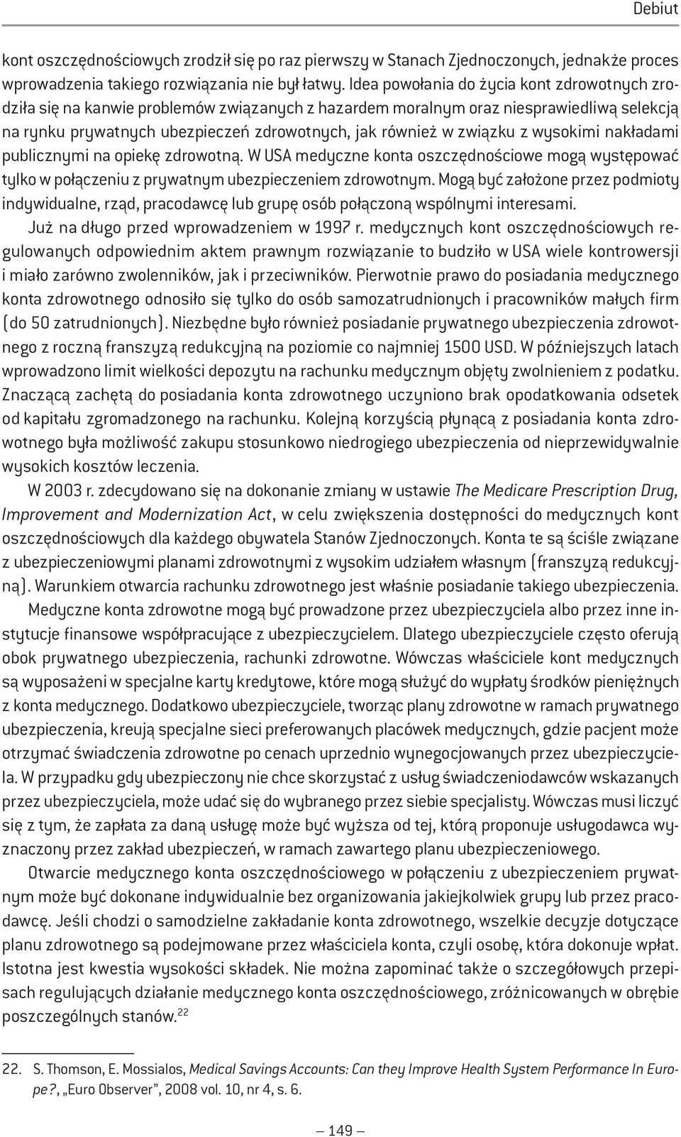 związku z wysokimi nakładami publicznymi na opiekę zdrowotną. W USA medyczne konta oszczędnościowe mogą występować tylko w połączeniu z prywatnym ubezpieczeniem zdrowotnym.