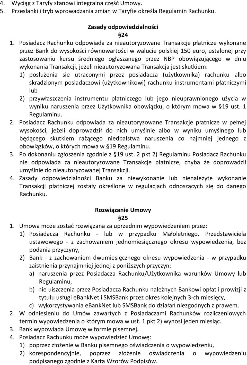 ogłaszanego przez NBP obowiązującego w dniu wykonania Transakcji, jeżeli nieautoryzowana Transakcja jest skutkiem: 1) posłużenia sie utraconymi przez posiadacza (użytkownika) rachunku albo