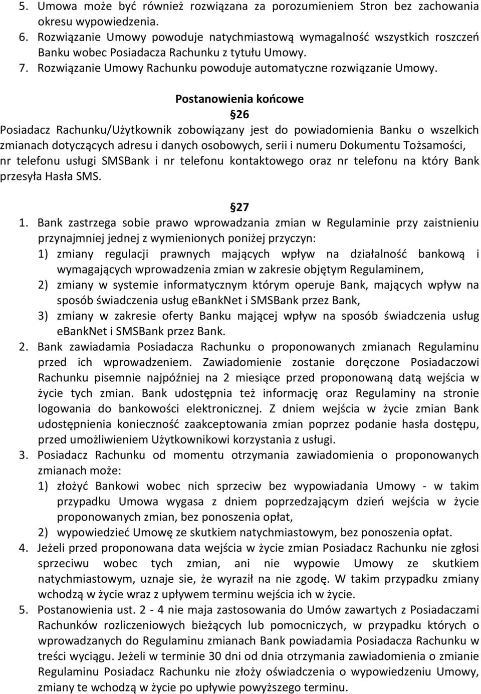 Postanowienia końcowe 26 Posiadacz Rachunku/Użytkownik zobowiązany jest do powiadomienia Banku o wszelkich zmianach dotyczących adresu i danych osobowych, serii i numeru Dokumentu Tożsamości, nr