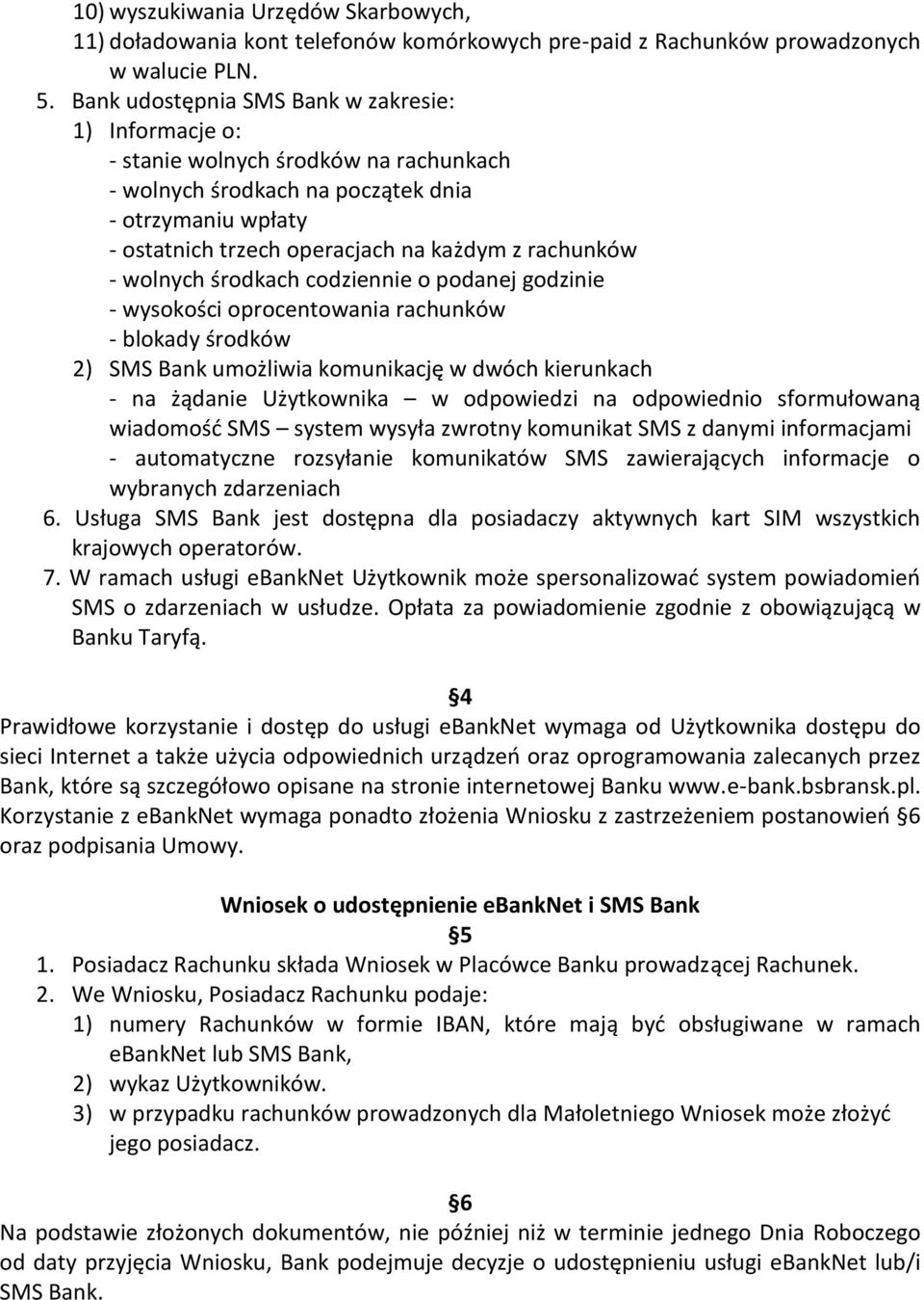 rachunków - wolnych środkach codziennie o podanej godzinie - wysokości oprocentowania rachunków - blokady środków 2) SMS Bank umożliwia komunikację w dwóch kierunkach - na żądanie Użytkownika w