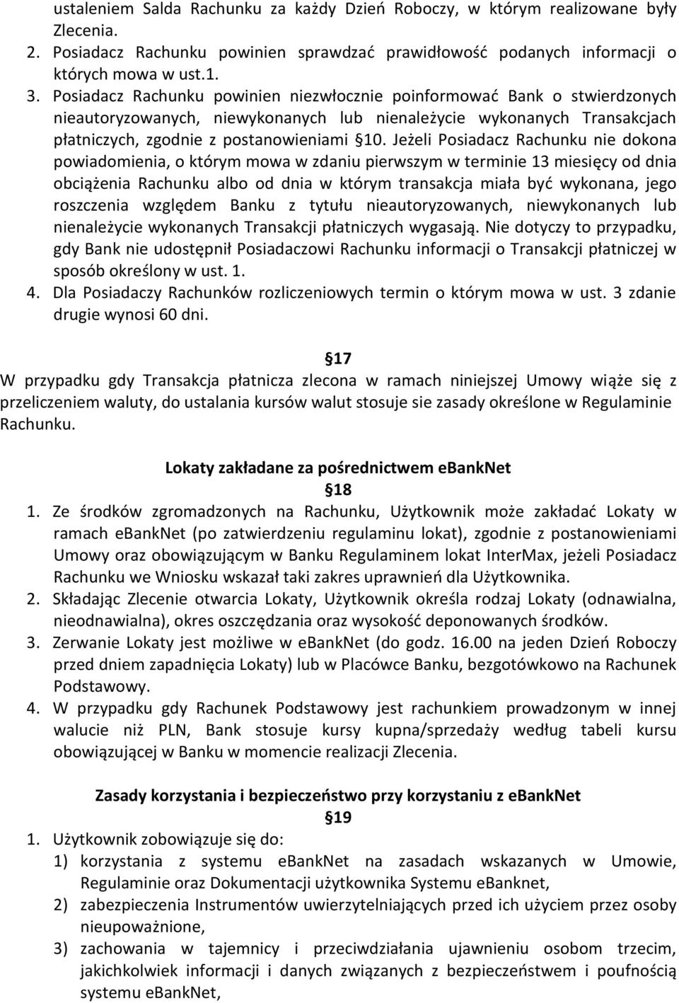 Jeżeli Posiadacz Rachunku nie dokona powiadomienia, o którym mowa w zdaniu pierwszym w terminie 13 miesięcy od dnia obciążenia Rachunku albo od dnia w którym transakcja miała być wykonana, jego