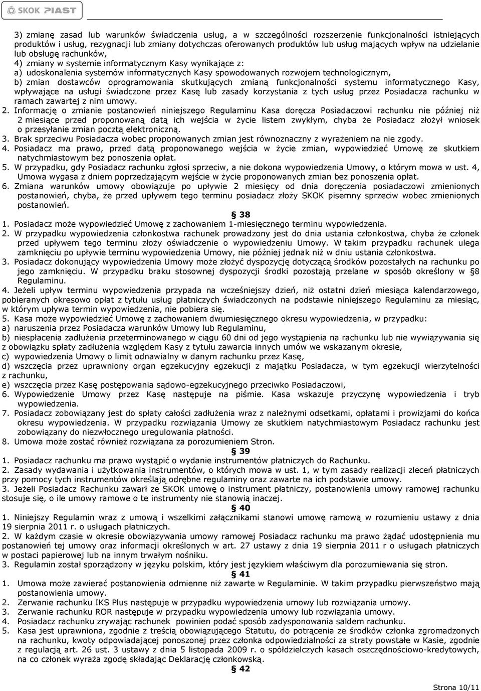 zmian dostawców oprogramowania skutkujących zmianą funkcjonalności systemu informatycznego Kasy, wpływające na usługi świadczone przez Kasę lub zasady korzystania z tych usług przez Posiadacza