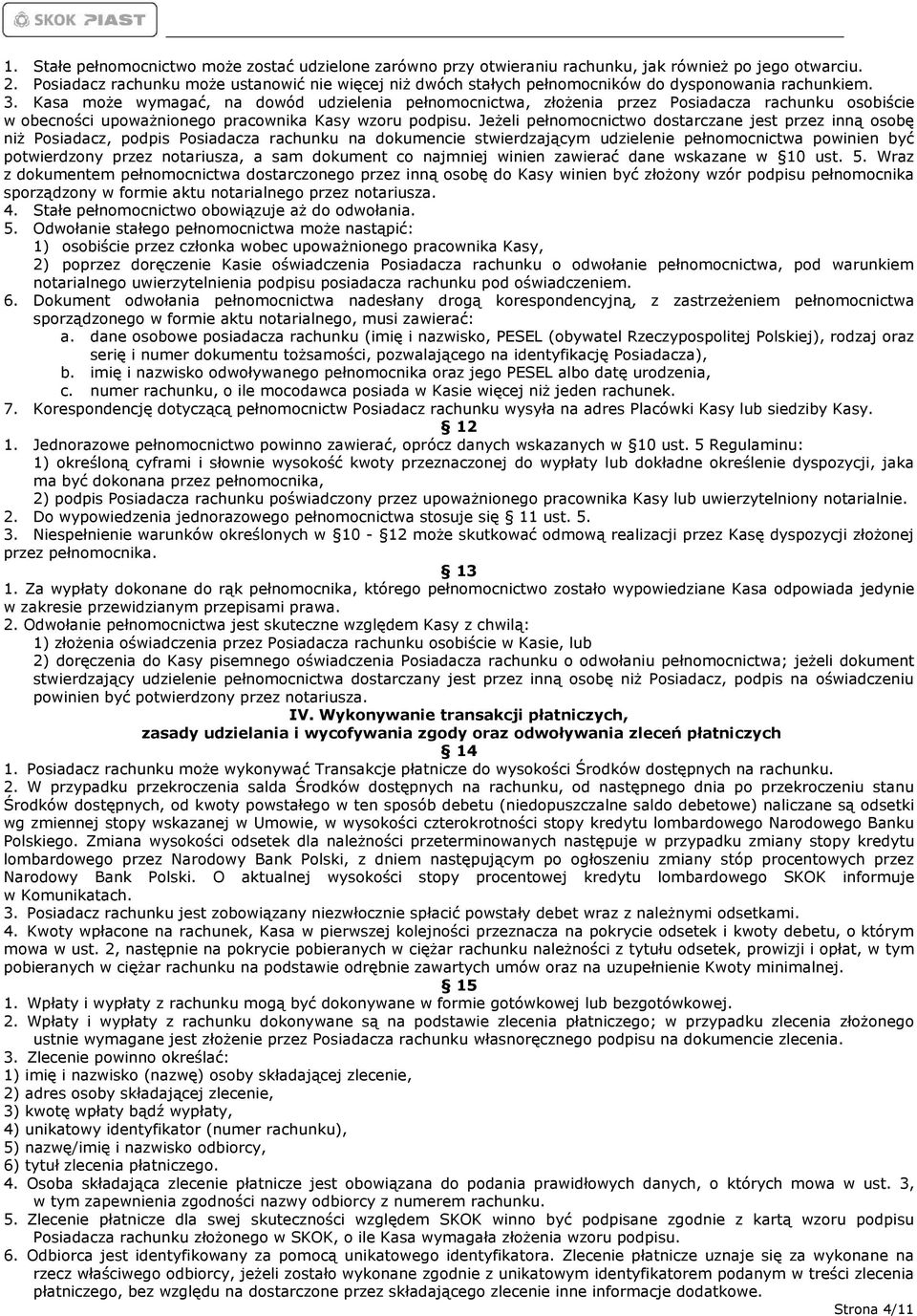 Kasa może wymagać, na dowód udzielenia pełnomocnictwa, złożenia przez Posiadacza rachunku osobiście w obecności upoważnionego pracownika Kasy wzoru podpisu.