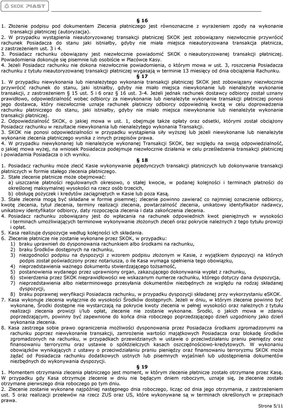 transakcja płatnicza, z zastrzeżeniem ust. 3 i 4. 3. Posiadacz rachunku obowiązany jest niezwłocznie powiadomić SKOK o nieautoryzowanej transakcji płatniczej.