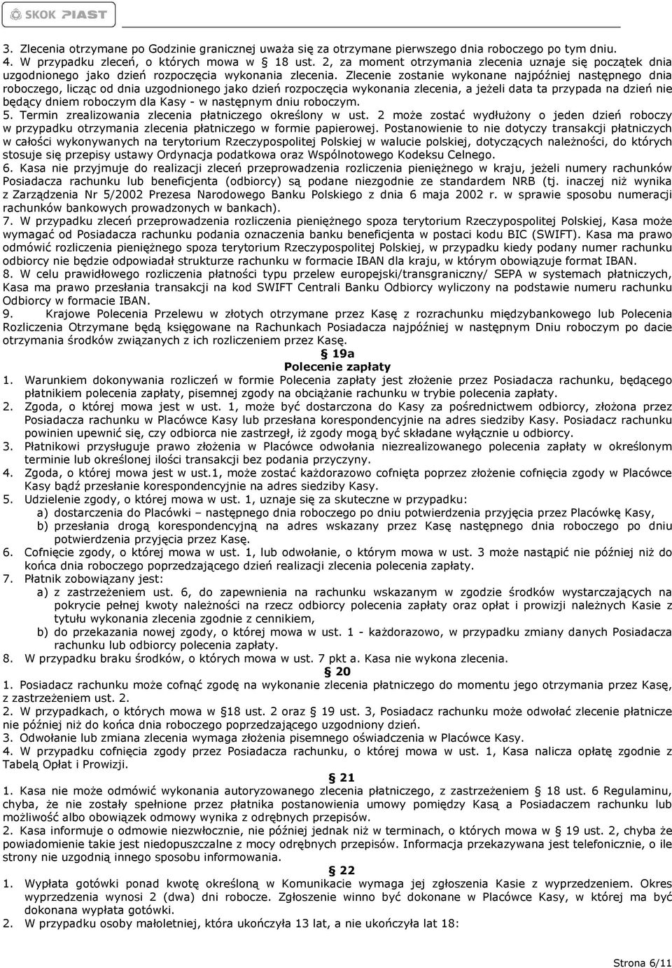 Zlecenie zostanie wykonane najpóźniej następnego dnia roboczego, licząc od dnia uzgodnionego jako dzień rozpoczęcia wykonania zlecenia, a jeżeli data ta przypada na dzień nie będący dniem roboczym