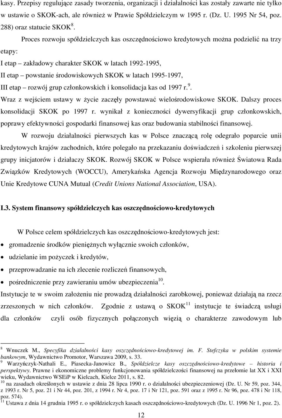 Proces rozwoju spółdzielczych kas oszczędnościowo kredytowych można podzielić na trzy etapy: I etap zakładowy charakter SKOK w latach 1992-1995, II etap powstanie środowiskowych SKOK w latach