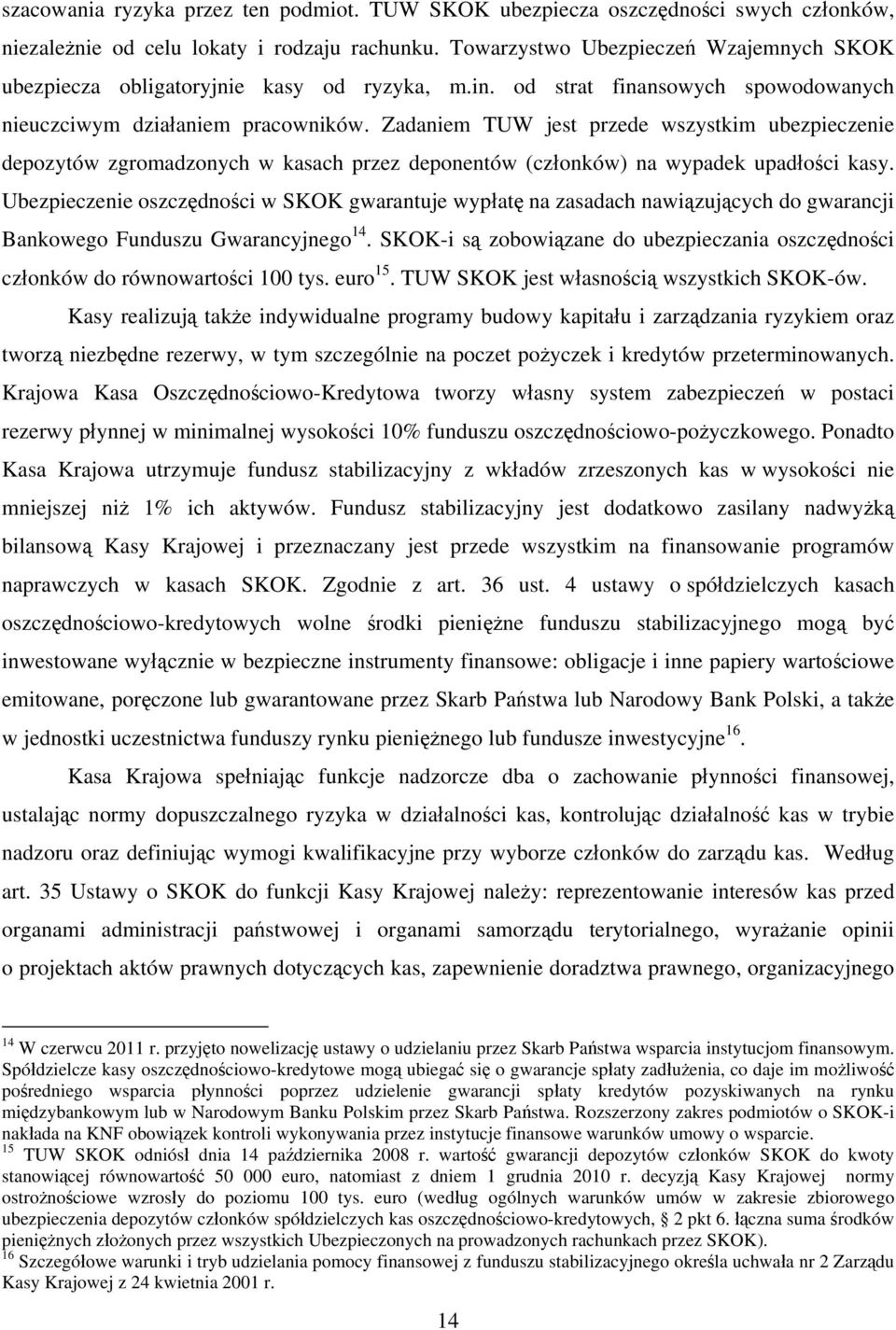 Zadaniem TUW jest przede wszystkim ubezpieczenie depozytów zgromadzonych w kasach przez deponentów (członków) na wypadek upadłości kasy.