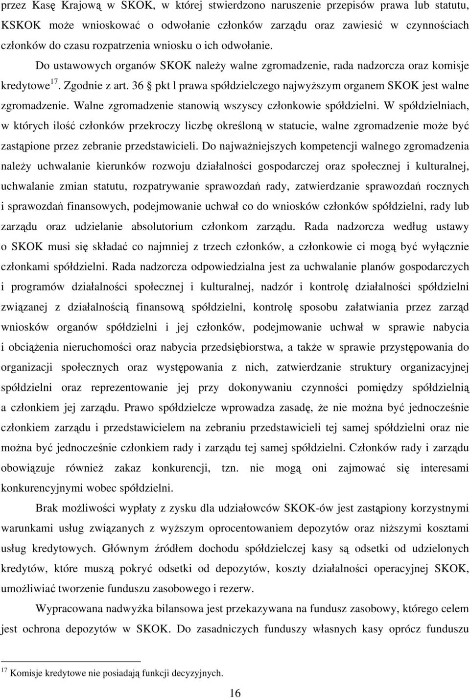 36 pkt l prawa spółdzielczego najwyższym organem SKOK jest walne zgromadzenie. Walne zgromadzenie stanowią wszyscy członkowie spółdzielni.