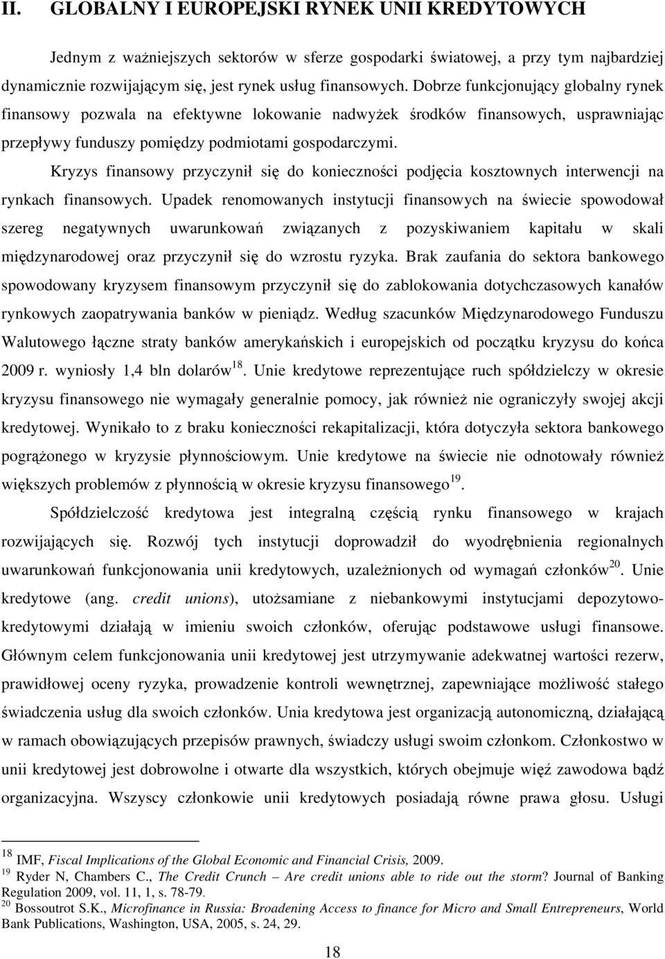 Kryzys finansowy przyczynił się do konieczności podjęcia kosztownych interwencji na rynkach finansowych.