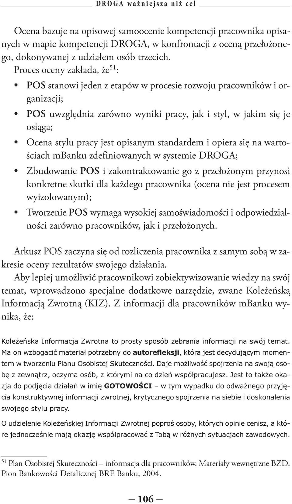 Proces oceny zakłada, że 51 : POS stanowi jeden z etapów w procesie rozwoju pracowników i organizacji; POS uwzględnia zarówno wyniki pracy, jak i styl, w jakim się je osiąga; Ocena stylu pracy jest