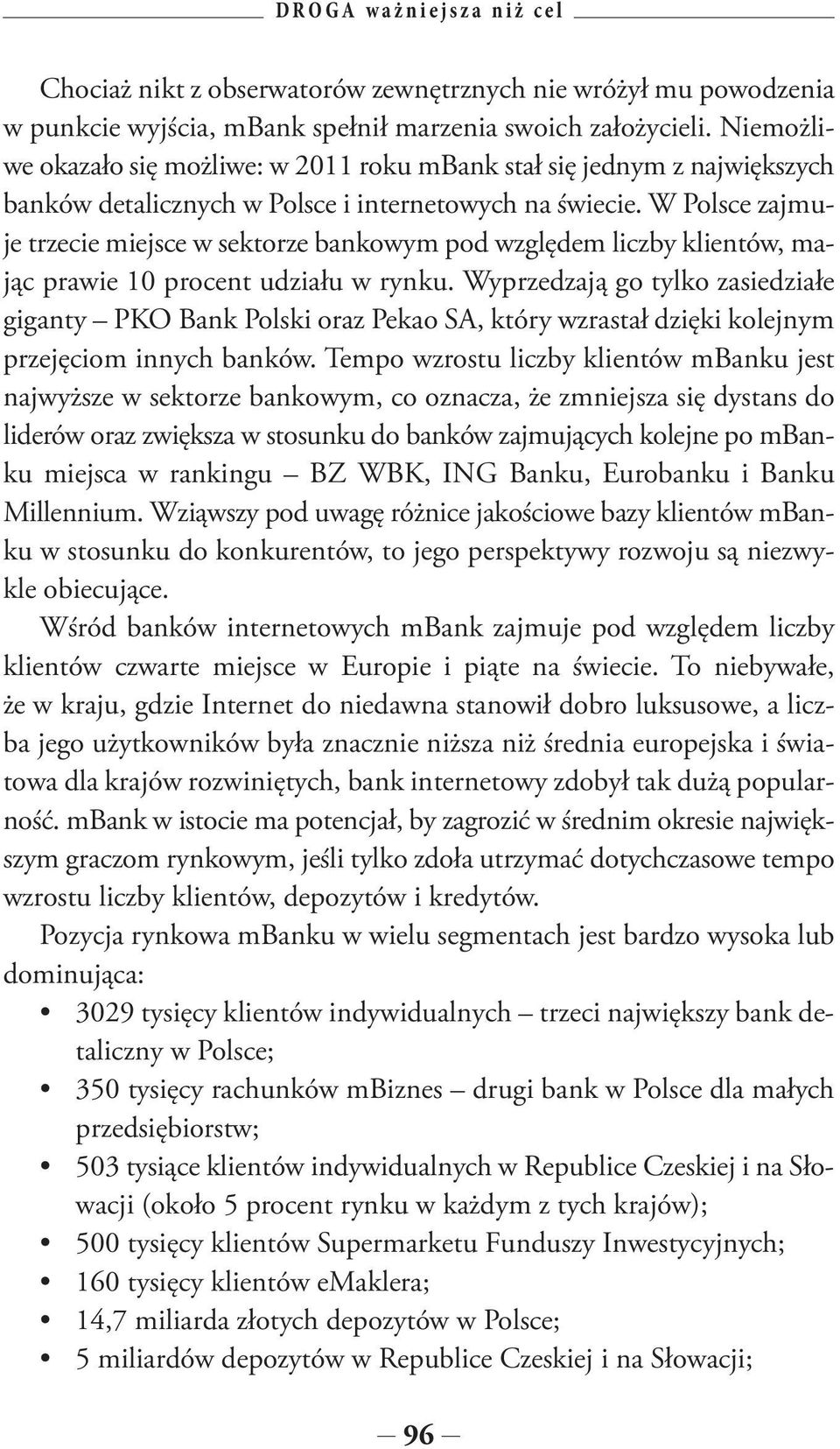 W Polsce zajmuje trzecie miejsce w sektorze bankowym pod względem liczby klientów, mając prawie 10 procent udziału w rynku.