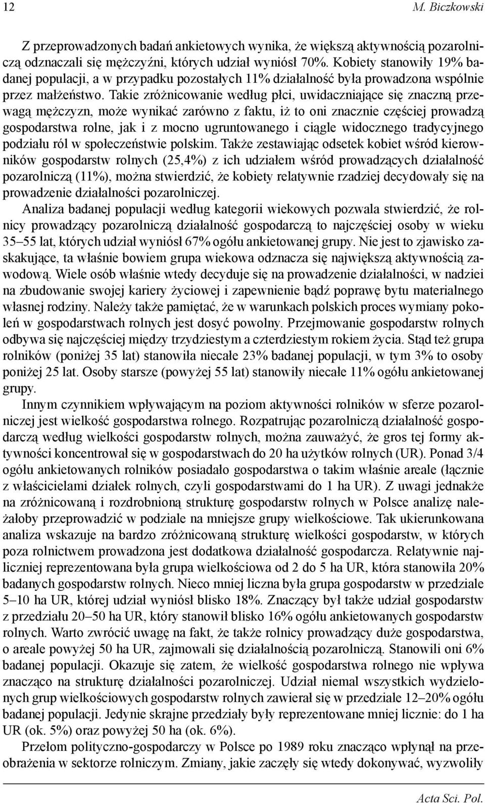 Takie zróżnicowanie według płci, uwidaczniające się znaczną przewagą mężczyzn, może wynikać zarówno z faktu, iż to oni znacznie częściej prowadzą gospodarstwa rolne, jak i z mocno ugruntowanego i