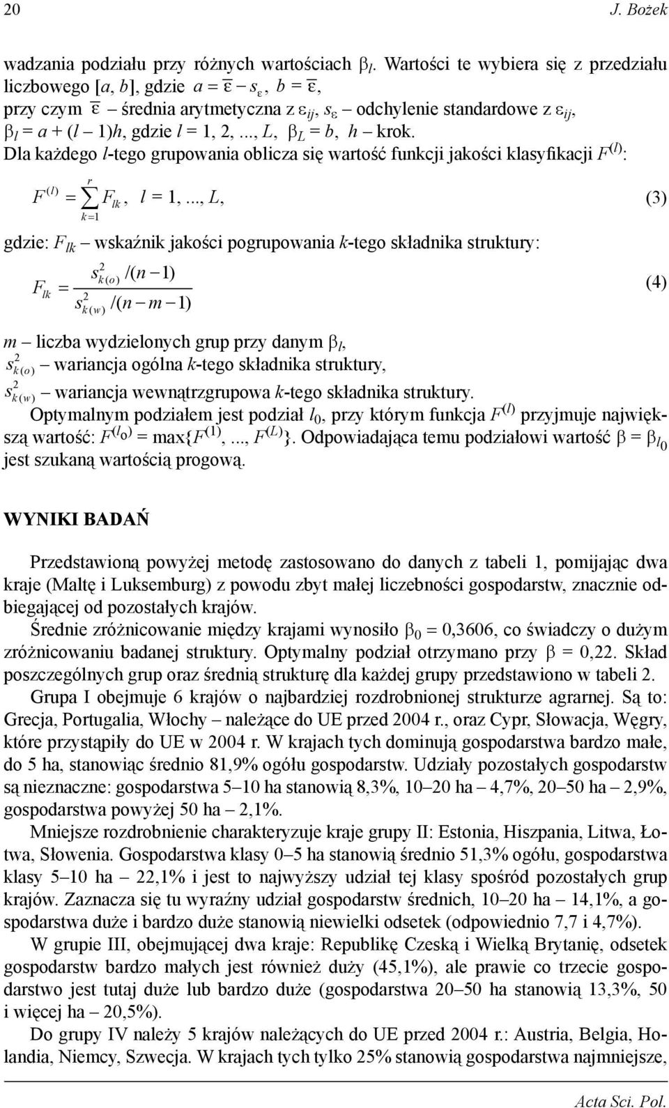 .., L, β L = b, h krok. Dla każdego l-tego grupowania oblicza się wartość funkcji jakości klasyfikacji F (l) : r () l F Flk l L k 1, = 1,.