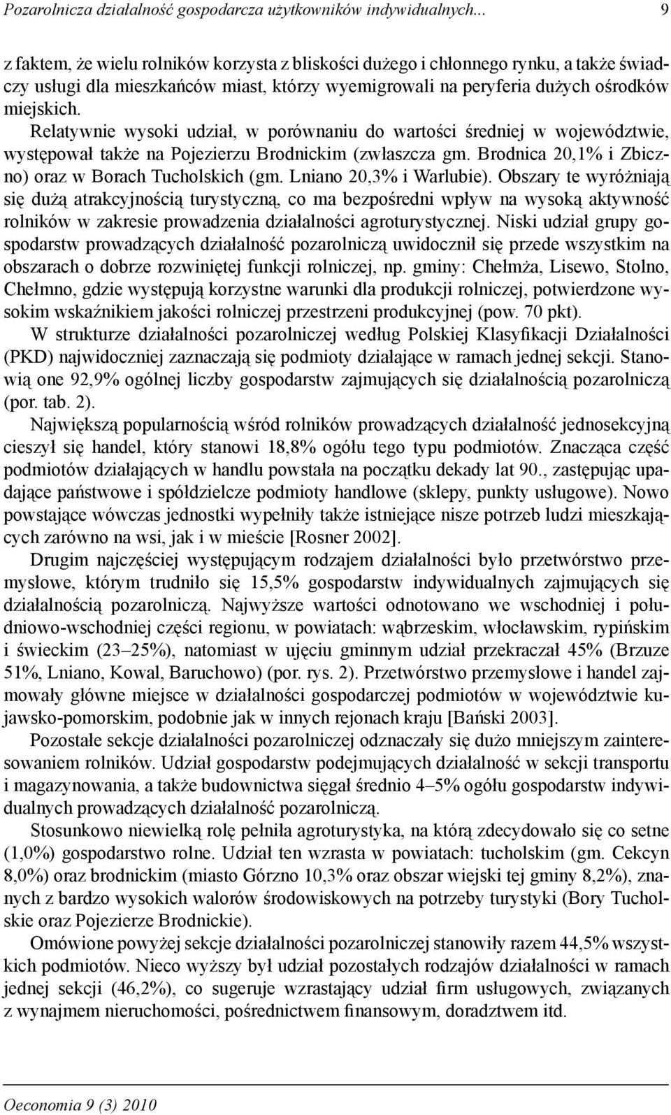 Relatywnie wysoki udział, w porównaniu do wartości średniej w województwie, występował także na Pojezierzu Brodnickim (zwłaszcza gm. Brodnica 20,1% i Zbiczno) oraz w Borach Tucholskich (gm.