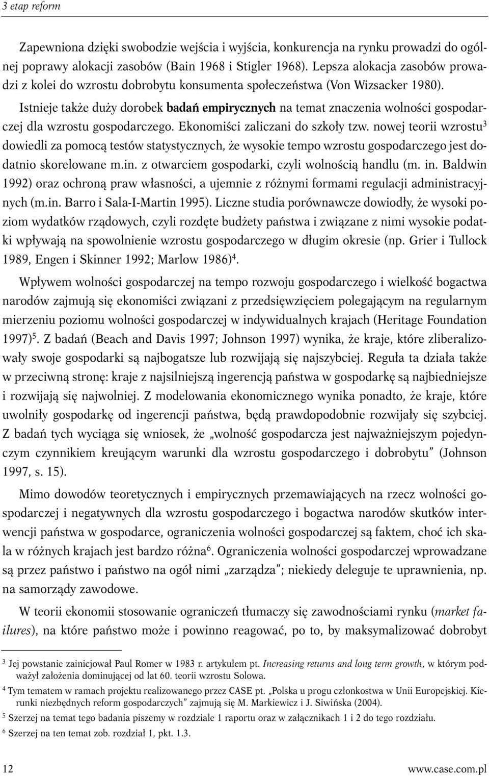 Istnieje także duży dorobek badań empirycznych na temat znaczenia wolności gospodarczej dla wzrostu gospodarczego. Ekonomiści zaliczani do szkoły tzw.