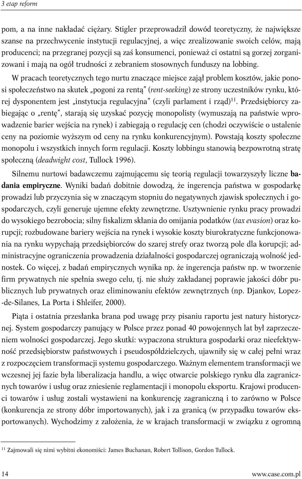 ponieważ ci ostatni są gorzej zorganizowani i mają na ogół trudności z zebraniem stosownych funduszy na lobbing.